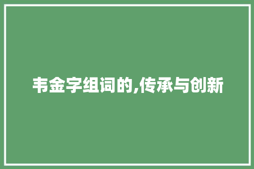 韦金字组词的,传承与创新