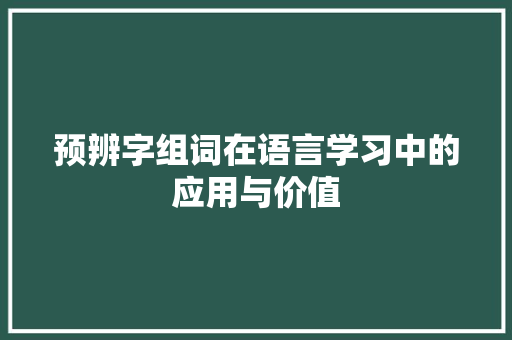 预辨字组词在语言学习中的应用与价值