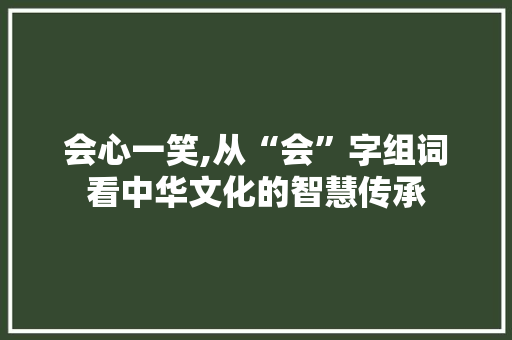 会心一笑,从“会”字组词看中华文化的智慧传承