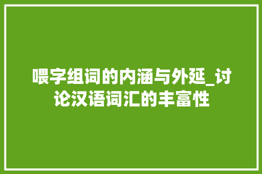 喂字组词的内涵与外延_讨论汉语词汇的丰富性 报告写作
