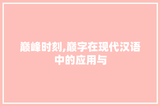 巅峰时刻,巅字在现代汉语中的应用与 诗歌创作