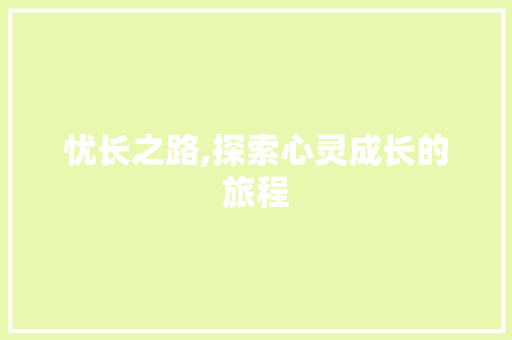 忧长之路,探索心灵成长的旅程 写作社区