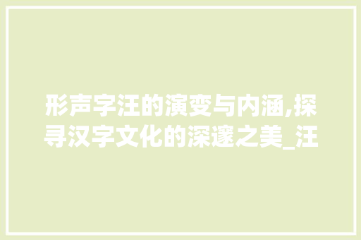 形声字汪的演变与内涵,探寻汉字文化的深邃之美_汪的形声字是什么意思