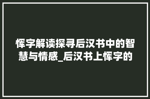 恽字解读探寻后汉书中的智慧与情感_后汉书上恽字的意思是 报告写作