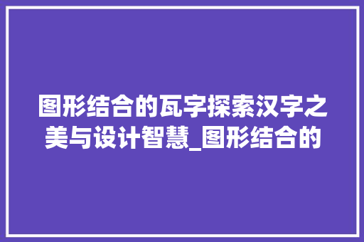 图形结合的瓦字探索汉字之美与设计智慧_图形结合的瓦字是什么意思