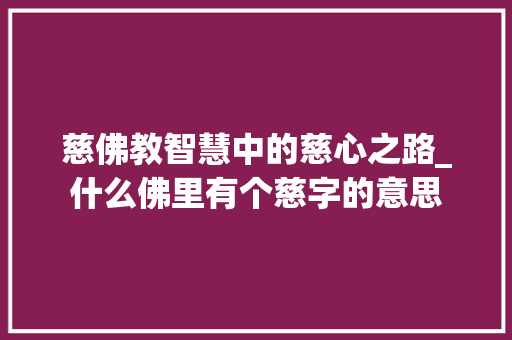 慈佛教智慧中的慈心之路_什么佛里有个慈字的意思 诗歌创作