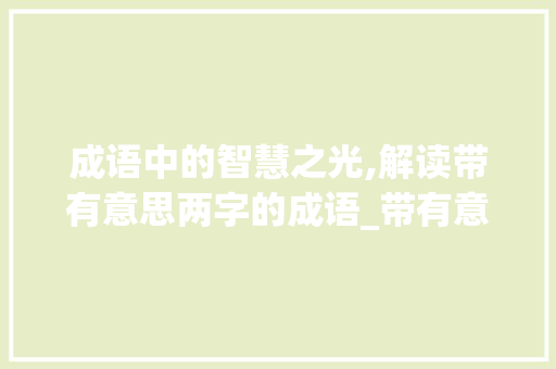 成语中的智慧之光,解读带有意思两字的成语_带有意思两字的成语大全