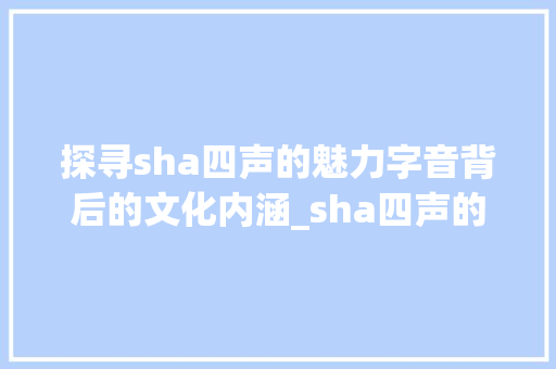 探寻sha四声的魅力字音背后的文化内涵_sha四声的字什么意思