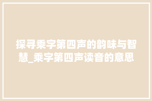 探寻乘字第四声的韵味与智慧_乘字第四声读音的意思