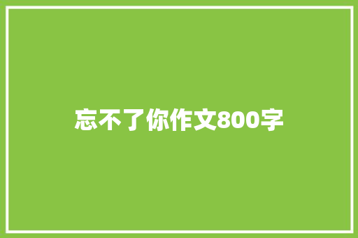 忘不了你作文800字