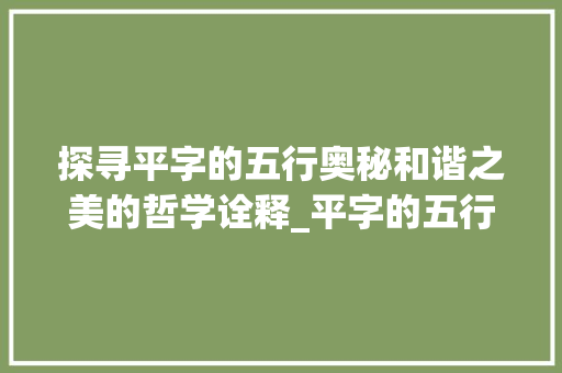 探寻平字的五行奥秘和谐之美的哲学诠释_平字的五行属和意思 报告写作