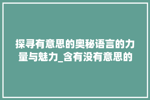 探寻有意思的奥秘语言的力量与魅力_含有没有意思的字