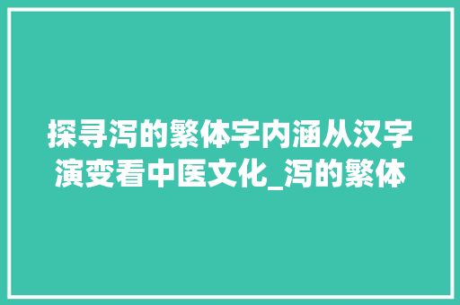 探寻泻的繁体字内涵从汉字演变看中医文化_泻的繁体字是什么意思