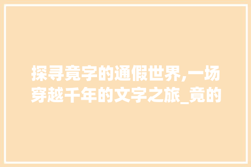 探寻竟字的通假世界,一场穿越千年的文字之旅_竟的通假字是什么意思