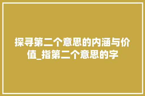 探寻第二个意思的内涵与价值_指第二个意思的字