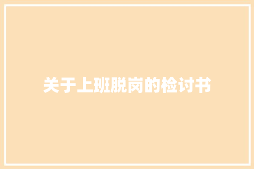 关于上班脱岗的检讨书
