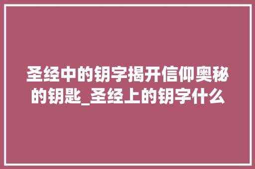 圣经中的钥字揭开信仰奥秘的钥匙_圣经上的钥字什么意思