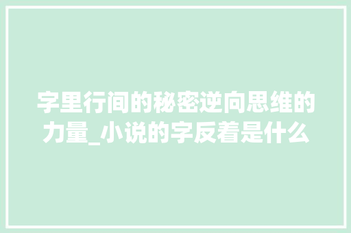 字里行间的秘密逆向思维的力量_小说的字反着是什么意思