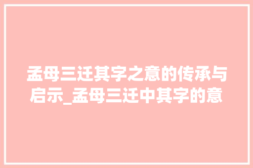 孟母三迁其字之意的传承与启示_孟母三迁中其字的意思