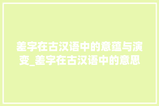 差字在古汉语中的意蕴与演变_差字在古汉语中的意思 写作社区