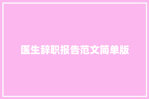 医生辞职报告范文简单版 商业文案