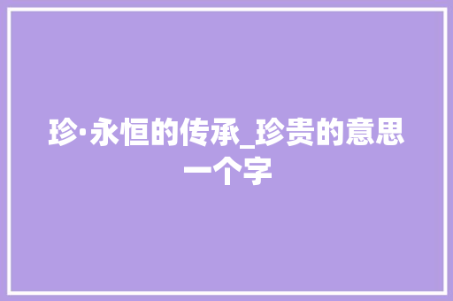 珍·永恒的传承_珍贵的意思一个字