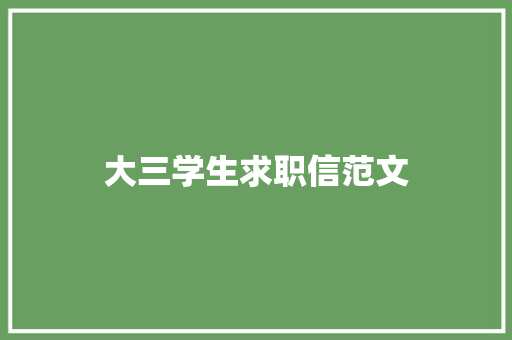 大三学生求职信范文 写作技巧