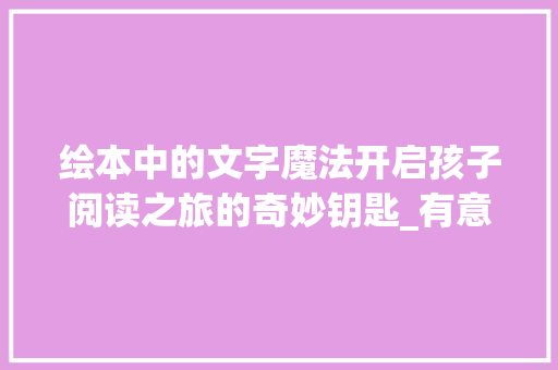 绘本中的文字魔法开启孩子阅读之旅的奇妙钥匙_有意思的绘本带字