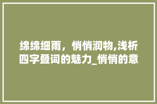绵绵细雨，悄悄润物,浅析四字叠词的魅力_悄悄的意思相近的四字叠词