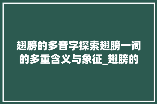 翅膀的多音字探索翅膀一词的多重含义与象征_翅膀的多音字是什么意思