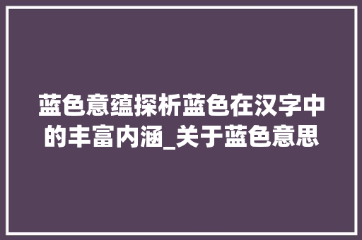 蓝色意蕴探析蓝色在汉字中的丰富内涵_关于蓝色意思的字有什么