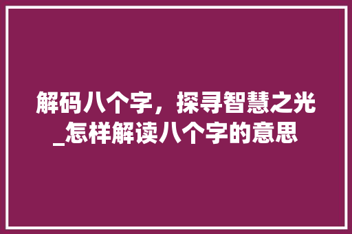 解码八个字，探寻智慧之光_怎样解读八个字的意思