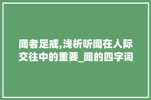 闻者足戒,浅析听闻在人际交往中的重要_闻的四字词语听闻的意思