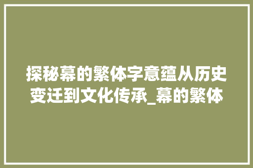 探秘幕的繁体字意蕴从历史变迁到文化传承_幕的繁体字是什么意思