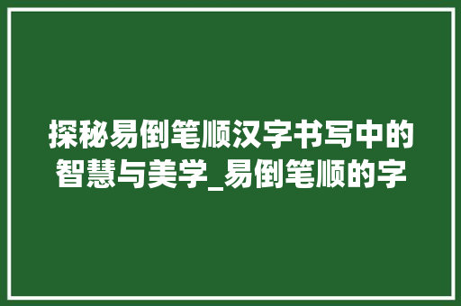 探秘易倒笔顺汉字书写中的智慧与美学_易倒笔顺的字是什么意思