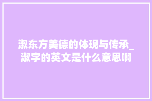 淑东方美德的体现与传承_淑字的英文是什么意思啊