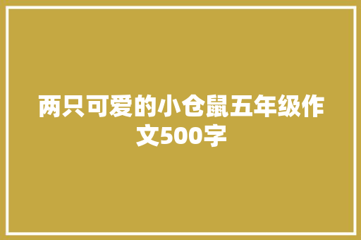 两只可爱的小仓鼠五年级作文500字 写作技巧