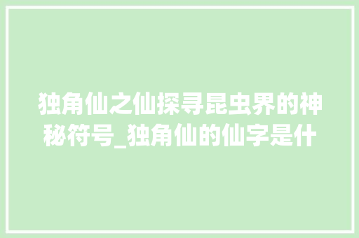 独角仙之仙探寻昆虫界的神秘符号_独角仙的仙字是什么意思