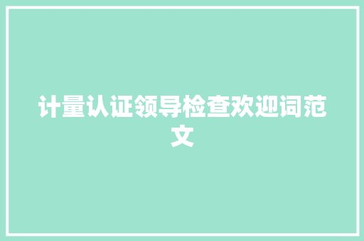 计量认证领导检查欢迎词范文