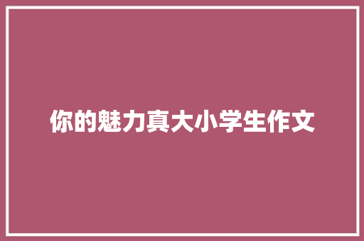 你的魅力真大小学生作文