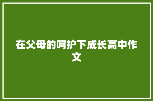 在父母的呵护下成长高中作文