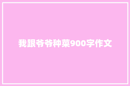 我跟爷爷种菜900字作文