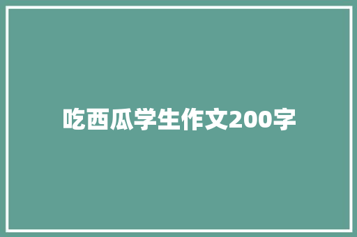 吃西瓜学生作文200字 商业文案