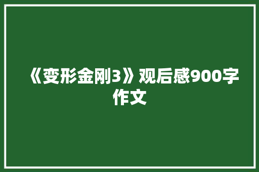 《变形金刚3》观后感900字作文