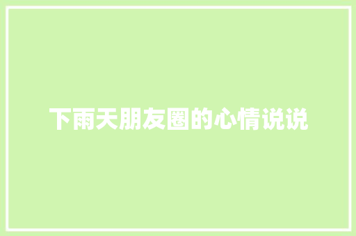 下雨天朋友圈的心情说说 简历模板