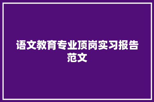 语文教育专业顶岗实习报告范文