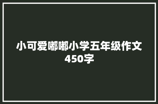 小可爱嘟嘟小学五年级作文450字 写作素材
