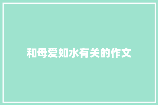 和母爱如水有关的作文 写作技巧
