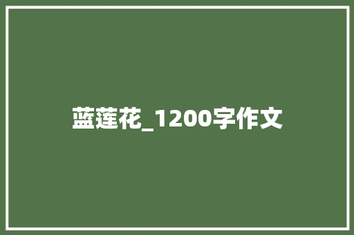 蓝莲花_1200字作文 报告写作