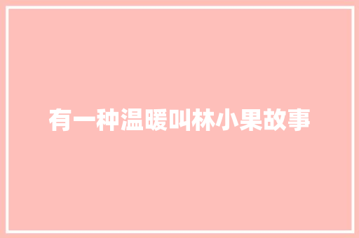 有一种温暖叫林小果故事
